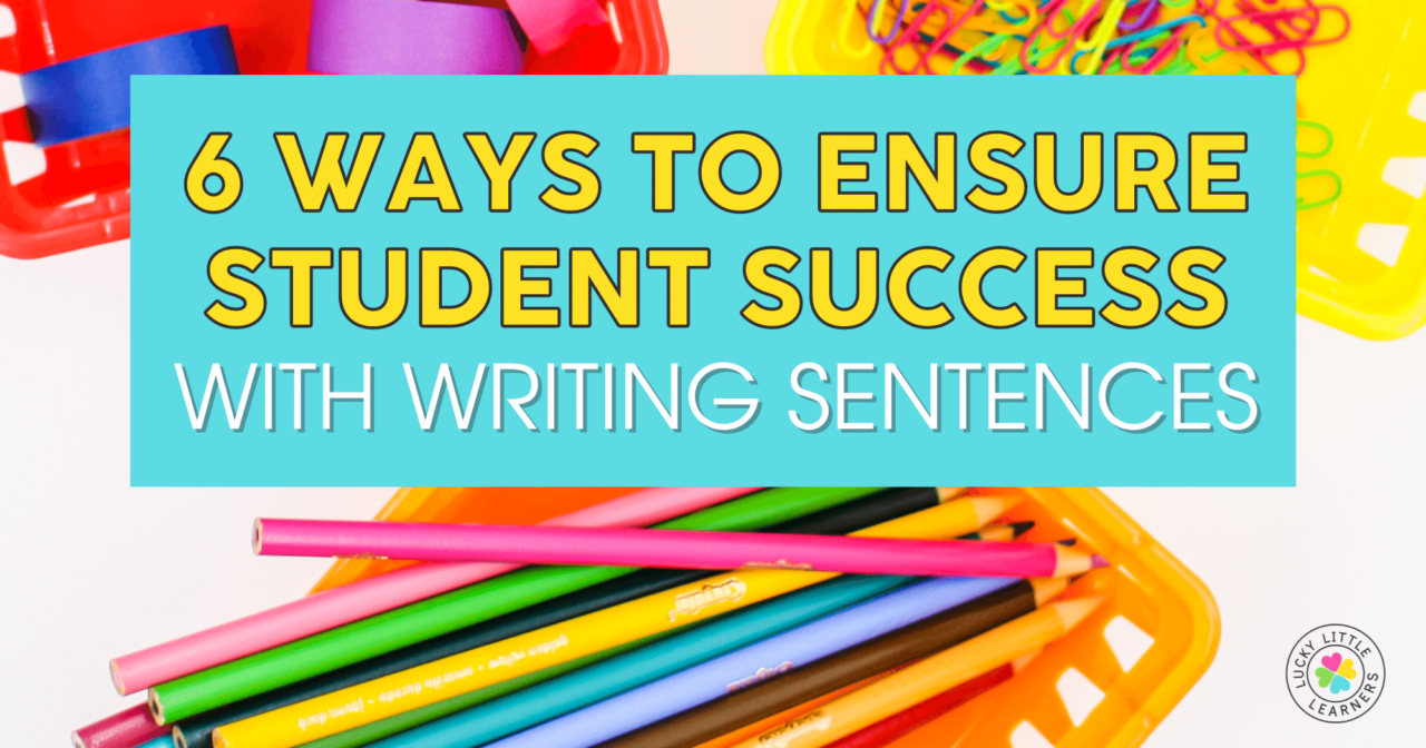 6 Ways to Get Students to Write Complete Sentences - Lucky Little Learners