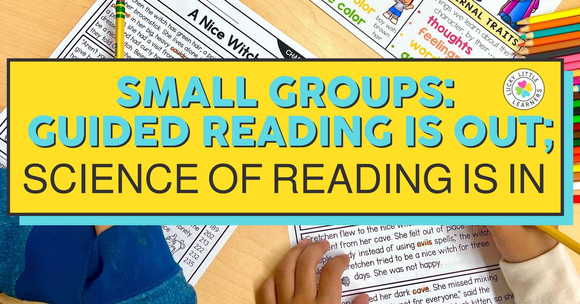 Small Groups: Guided Reading is Out; Science of Reading is In