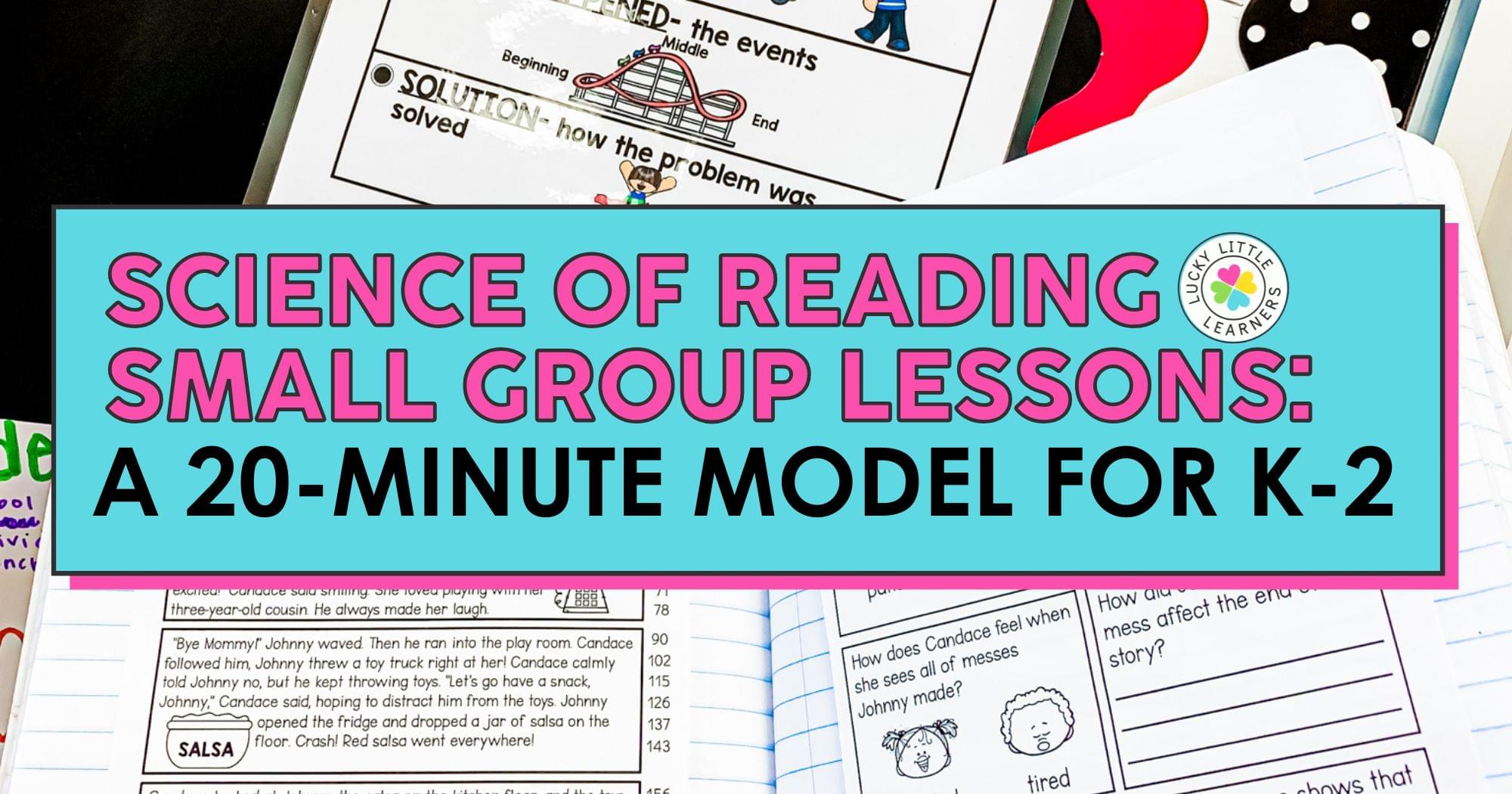 Science of Reading Small Group Lessons: A 20-Minute Model for K-2